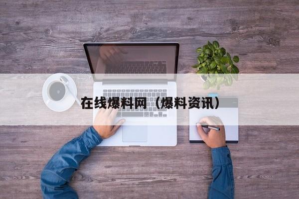 在线爆料网(爆料资讯)