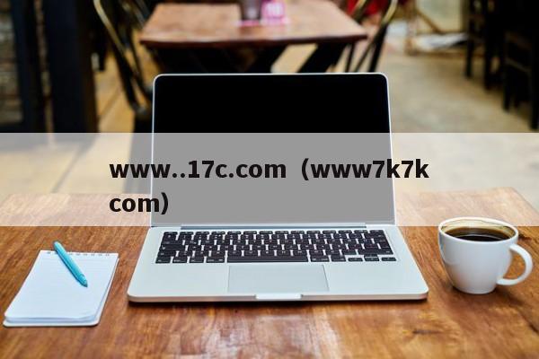 www..17c.com(www7k7kcom)
