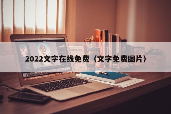 2022文字在线免费(文字免费图片)