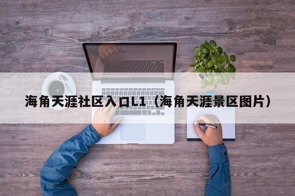 海角天涯社区入口L1(海角天涯景区图片)