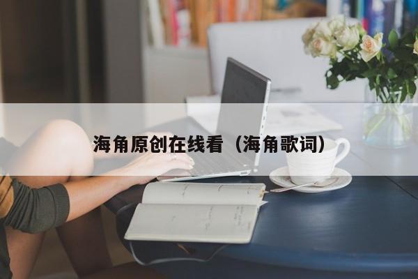 海角原创在线看(海角歌词)