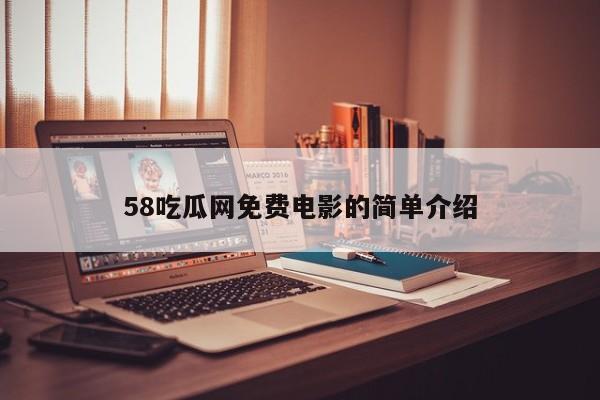 58吃瓜网免费电影的简单介绍