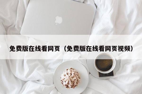 免费版在线看网页(免费版在线看网页视频)