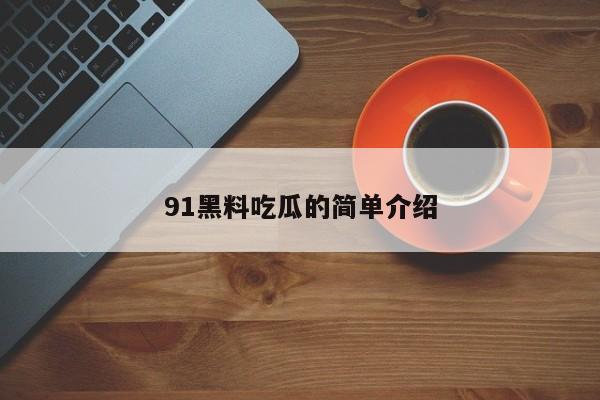 91黑料吃瓜的简单介绍
