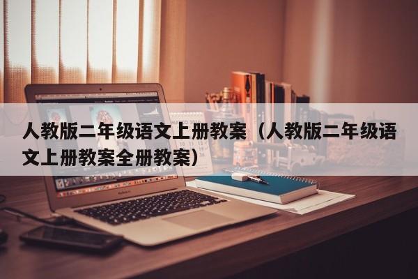 人教版二年级语文上册教案(人教版二年级语文上册教案全册教案)